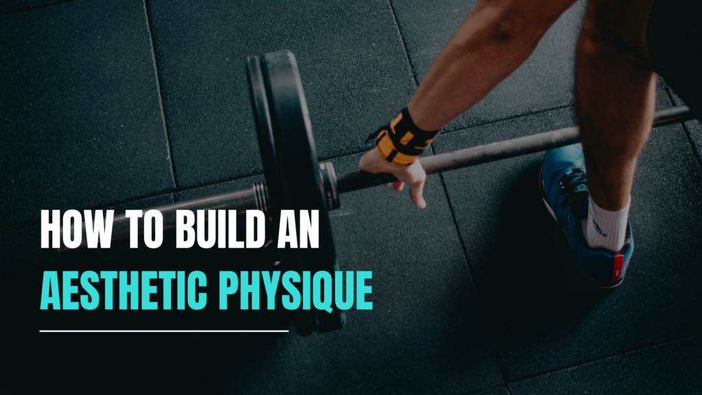 How To Build An Aesthetic Physique